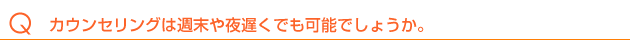 カウンセリングは週末や夜遅くでも可能でしょうか。