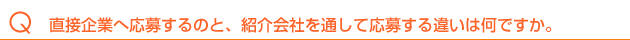 直接企業へ応募するのと、紹介会社を通して応募する違いは何ですか。