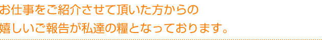 お仕事をご紹介させて頂いた方からの嬉しいご報告が私達の糧となっております。